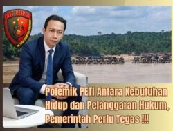 Polemik PETI Antara Kebutuhan Hidup dan Pelanggaran Hukum, Pemerintah Perlu Tegas !!!