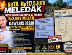 NOTA Rp117,5 JUTA MELEDAK! PROYEK REVITALISASI SMP IT AL-KARIMAH Rp2,063 MILIAR GAWARIS DESAK PIHAK-PIHAK TERKAIT SEGERA BONGKAR LEWAT AUDIT INVESTIGATIF”