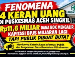 Fenomena 4 Keran Uang DI PUSKESMAS Aceh Singkil Rp11,6 Miliar BOK Mengalir, Kapitasi BPJS Miliaran Lagi, Tapi Publik Dibuat Buta
